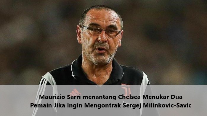 Maurizio Sarri menantang Chelsea untuk menukar dua pemain jika dia ingin mengontrak Sergej Milinkovic-Savic
